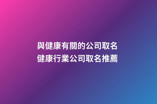 與健康有關的公司取名 健康行業公司取名推薦-第1張-公司起名-玄機派